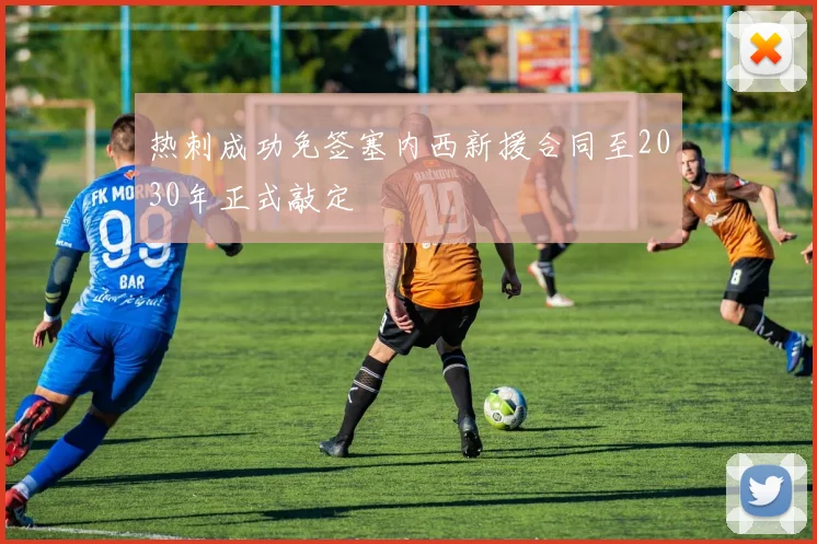 热刺成功免签塞内西新援合同至2030年正式敲定