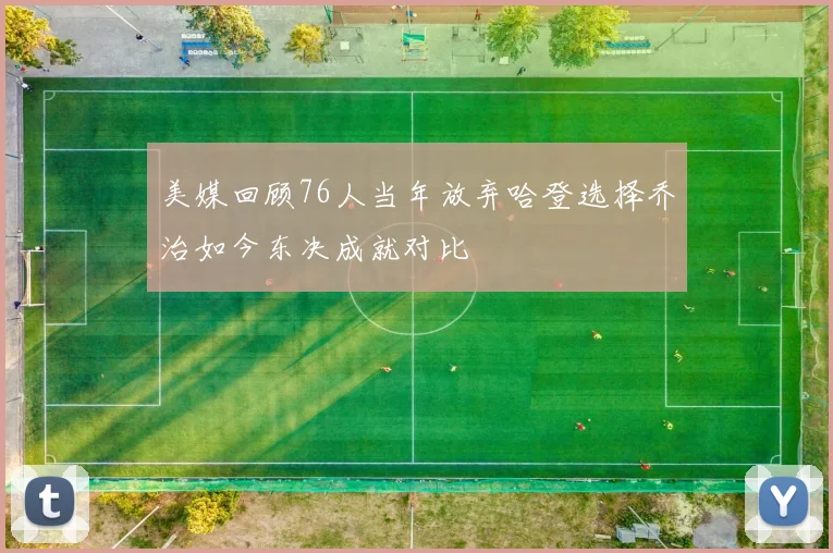美媒回顾76人当年放弃哈登选择乔治如今东决成就对比