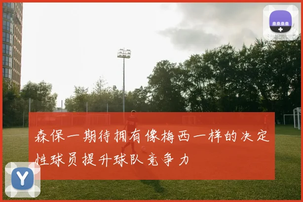 森保一期待拥有像梅西一样的决定性球员提升球队竞争力